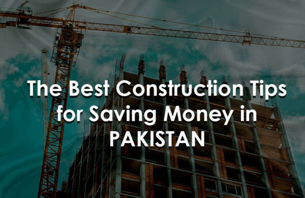 The Best Construction tips For saving Money in Pakistan?